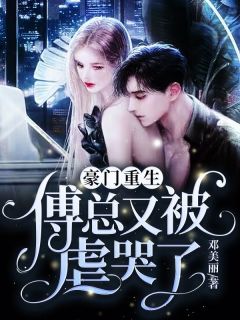 豪门重生:傅总又被虐哭了