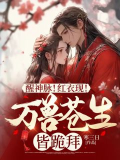 醒神脉!红衣现!万兽苍生皆跪拜