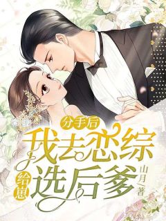 《分手后，我去恋综给崽选后爹》小说全文免费阅读 《分手后，我去恋综给崽选后爹》最新章节列表