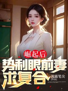 崛起后，势利眼前妻求复合(主角杨宇昊梅夕露) 崛起后，势利眼前妻求复合免费试读