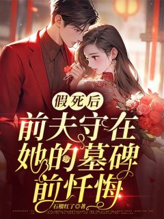 假死后,前夫守在她的墓碑前忏悔