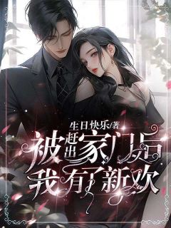 《被赶出家门后,我有了新欢》小说全文精彩阅读 《被赶出家门后,我有了新欢》最新章节列表