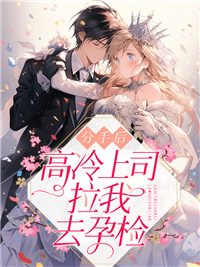 分手后,高冷上司拉我去孕检