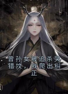 《曾孙女被追杀哭错坟,我爬出纠正》林秋林星画全本在线阅读