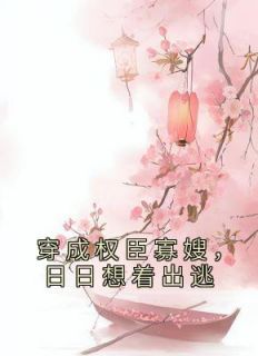 《穿成权臣寡嫂，日日想着出逃》大结局在线试读 《穿成权臣寡嫂，日日想着出逃》最新章节目录