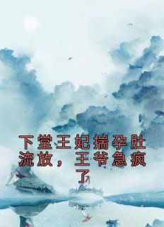 下堂王妃揣孕肚流放,王爷急疯了精彩章节小说目录免费试读 (周云姝姬生) 大结局无弹窗