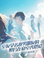 室友是我男朋友的梦女周岚叶池宇by十万狂花全文免费阅读