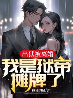 《出狱被离婚，我是狱帝摊牌了》小说全文免费试读 《出狱被离婚，我是狱帝摊牌了》最新章节列表