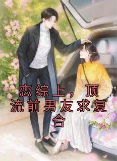 恋综上,顶流前男友求复合