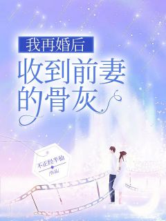 《我再婚后收到前妻的骨灰》完结版免费试读 《我再婚后收到前妻的骨灰》最新章节列表