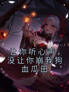 《让你听心声，没让你崩我狗血瓜田》小说全文免费试读 姜枝姜晟宇小说全文