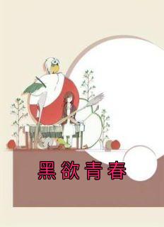 黑欲青春全章节免费在线阅读 黑欲青春完结版