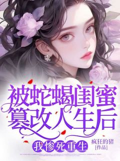 《被蛇蝎闺蜜篡改人生后，我惨死重生》小说完结版精彩阅读 沈希万禾慧小说全文