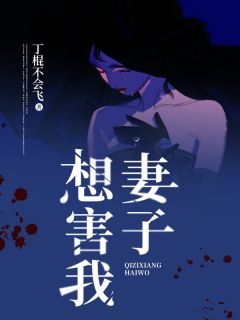 赵凡丽丽by丁棍不会飞 妻子想害我章节目录