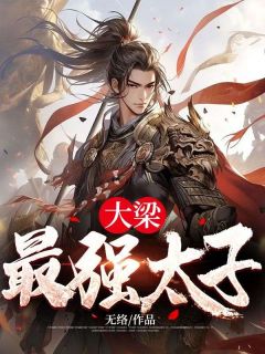 大梁最强太子完整小说目录在线阅读 (萧云凤九思) 大结局无弹窗