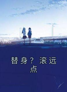 《替身？滚远点》王逸风杜玉莲完结版免费试读