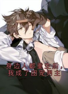 《身边人都重生后，我成了团宠男主》文渊许白薇小说全本免费试读