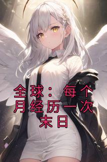 《全球：每个月经历一次末日》小说全集免费免费试读（凌风张凡林婉月）