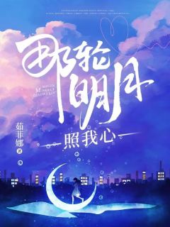《那轮明月照我心》大结局精彩阅读 《那轮明月照我心》最新章节目录