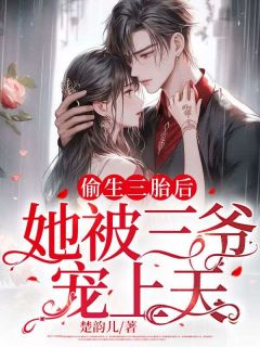 《偷生三胎后,她被三爷宠上天》完结版免费试读 《偷生三胎后,她被三爷宠上天》最新章节列表