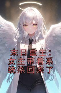 《末日重生:女主带着系统杀回来了》小说全文精彩阅读 尹安祁野小说阅读