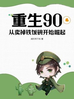 《重生90，从卖掉铁饭碗开始崛起》小说免费试读 《重生90，从卖掉铁饭碗开始崛起》最新章节目录