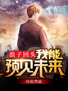 《浪子回头：我能预见未来》小说全文在线阅读 林铭陈佳小说全文