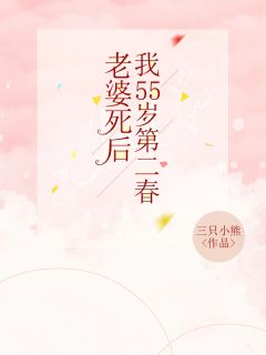《老婆死后，我55岁第二春》小说全文免费阅读 《老婆死后，我55岁第二春》最新章节目录