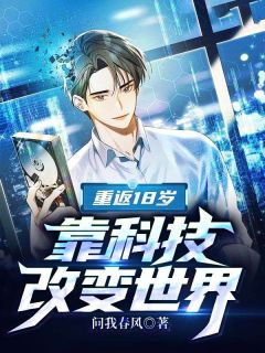 陈舟方红月by问我春风 重返18岁，靠科技改变世界阅读全文