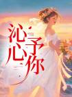 苏沁江予墨小说 《沁心予你》小说全文免费阅读