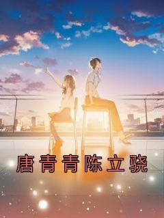 《唐青青陈立骁》小说章节列表在线试读 唐青青陈立骁小说阅读