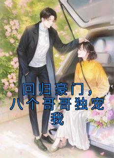 《回归豪门，八个哥哥独宠我》小汐叶以辰小说精彩章节免费试读