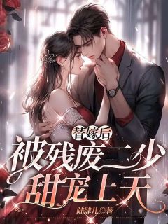 替嫁后,被残废二少甜宠上天陆肆儿 替嫁后,被残废二少甜宠上天在线阅读