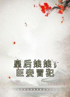 皇后娘娘,臣妾冒犯