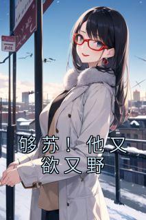 《够苏!他又欲又野》小说章节目录免费阅读 江聿楚伊涵小说全文