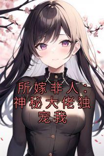 所嫁非人:神秘大佬独宠我