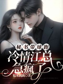 《秘书带球跑，冷情江总急疯了》大结局在线试读 《秘书带球跑，冷情江总急疯了》最新章节目录