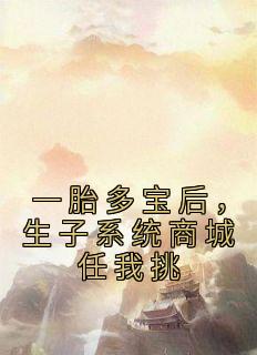 一胎多宝后,生子系统商城任我挑全文免费试读 祝白芍李胜嘉小说全本无弹窗