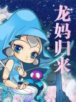 《龙妈归来》漠银河司明镜小说最新章节目录及全文完整版