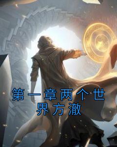 第一章两个世界方澈章节 第一章两个世界方澈小说目录阅读