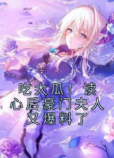 《吃大瓜！读心后豪门夫人又爆料了》小说完结版在线阅读 季绯秦衔小说全文