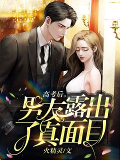 《高考后，男友露出了真面目》钟小灵阿羽小说精彩内容在线阅读