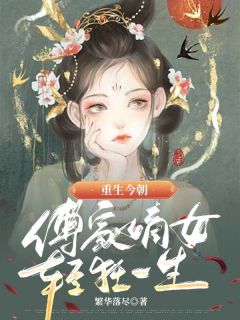 重生今朝,傅家嫡女轻狂一生重生今朝,傅家嫡女轻狂一生傅云盈颜清臣by繁华落尽完整在线阅读