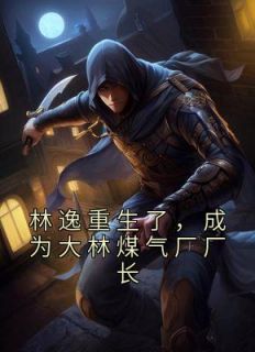 林逸重生了,成为大林煤气厂厂长林逸许文才全部章节目录