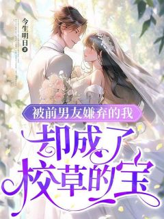 被前男友嫌弃的我,却成了校草的宝