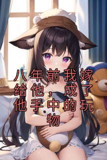 八年前我嫁给他,成了他手中的玩物