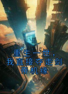 重生一世,我直接夺走剑帝机缘