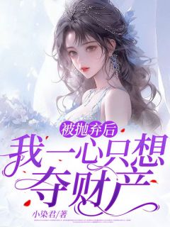 《被抛弃后,我一心只想夺财产》小说章节列表在线试读 陆夭谢逸小说全文