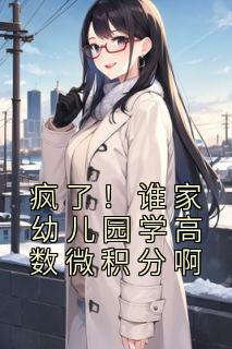 《疯了！谁家幼儿园学高数微积分啊》小说全文精彩试读 沈青青沈薇小说阅读