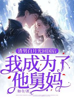 《渣男白月光回国后,我成为了他舅妈》大结局精彩试读 《渣男白月光回国后,我成为了他舅妈》最新章节列表